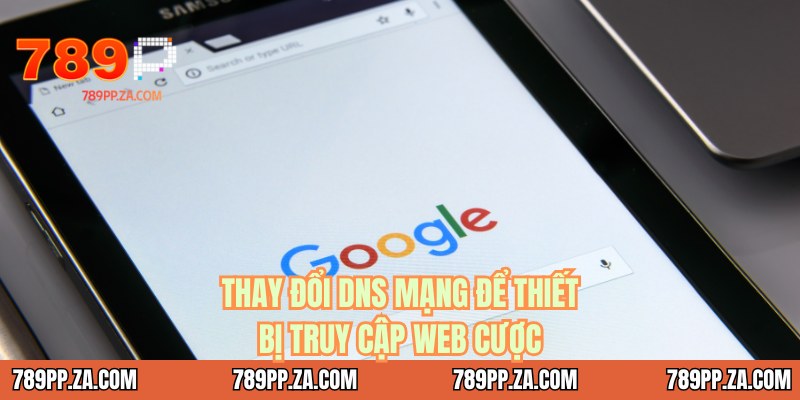 Thay đổi DNS mạng để thiết bị truy cập web cược